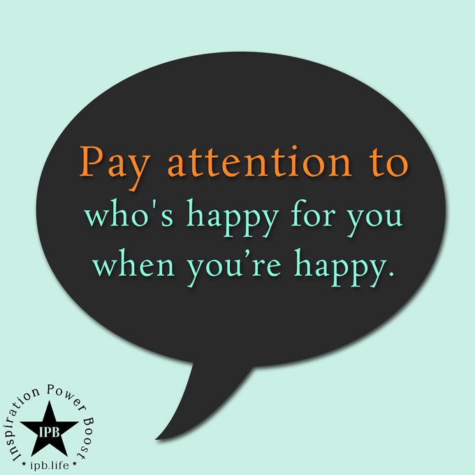Pay Attention To Who's Happy For You