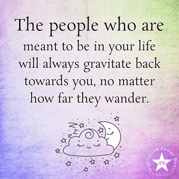 The People Who Are Meant To Be In Your Life