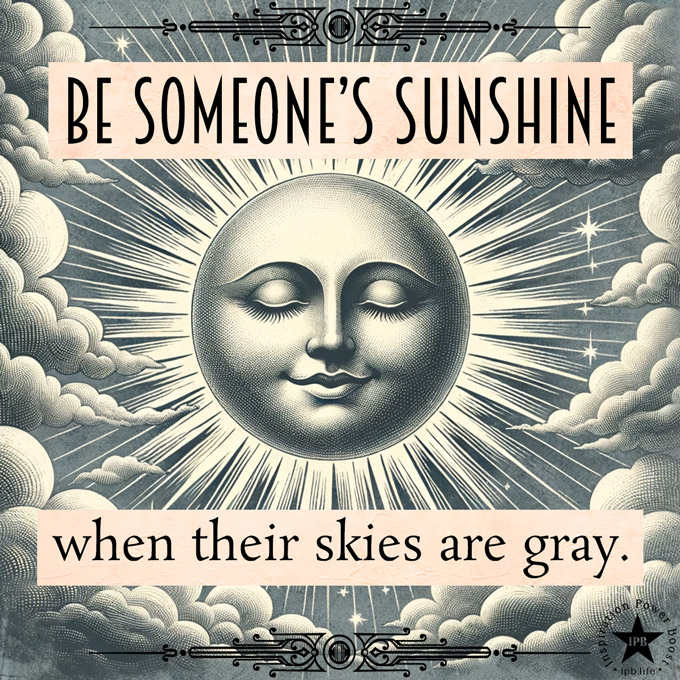 Be Someone's Sunshine When Their Skies Are Gray