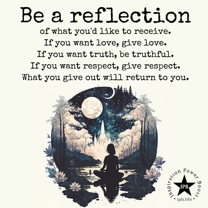 Be A Reflection Of What You'd Like To Receive