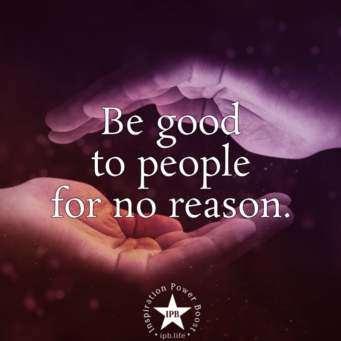 Be Good To People For No Reason