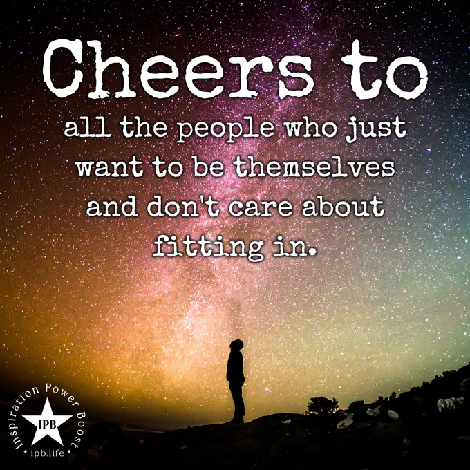 Cheers To All The People Who Just Want To Be Themselves