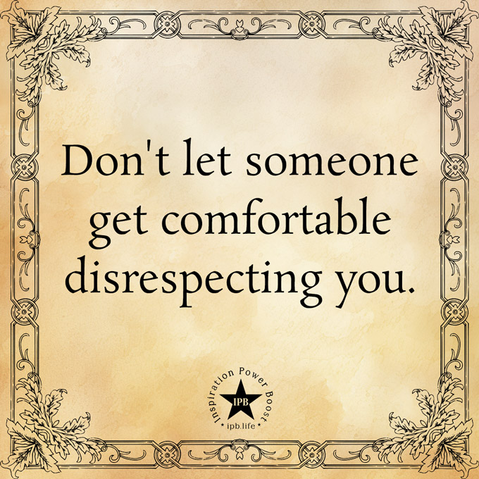 Don't Let Someone Get Comfortable Disrespecting You