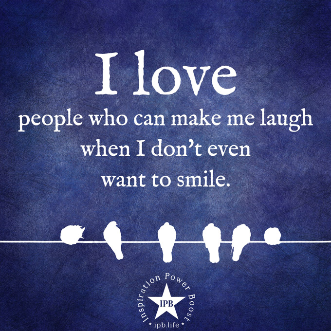 I Love Those People Who Can Make Me Laugh During Those Moments