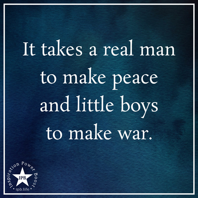 It Takes A Real Man To Make Peace