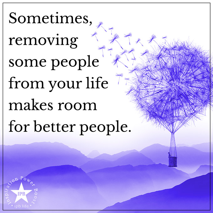 Sometimes Removing Some People From Your Life