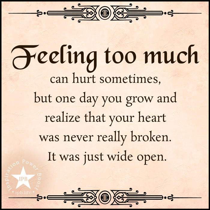 Feeling Too Much Can Hurt Sometimes, But One Day You Grow And