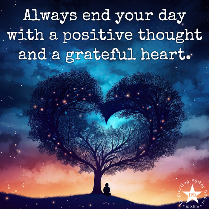 Always End Your Day With A Positive Thought And A Grateful Heart