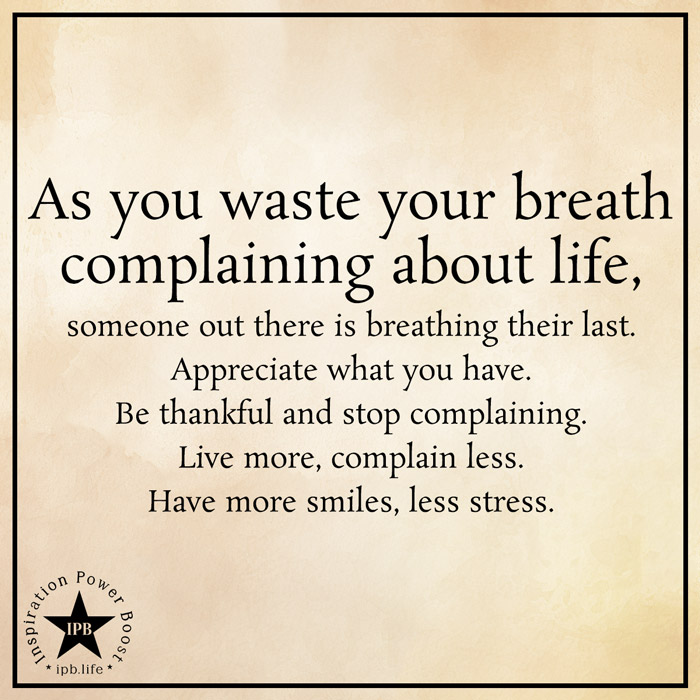As You Waste Your Breath Complaining About Life