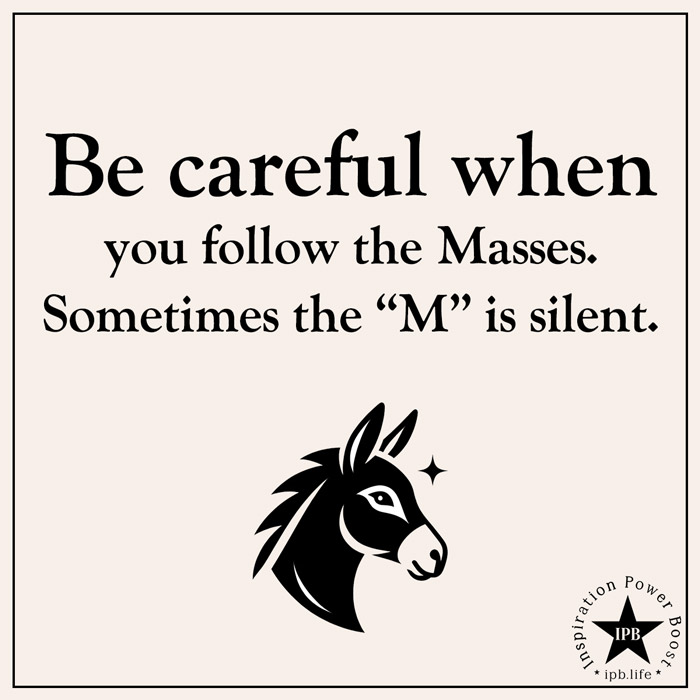 Be Careful When You Follow The Masses