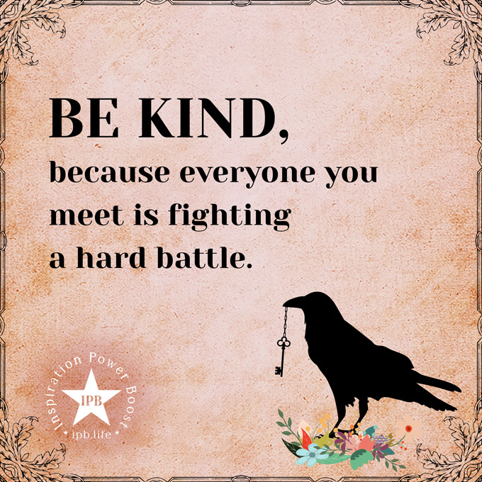 Be Kind Because Everyone You Meet