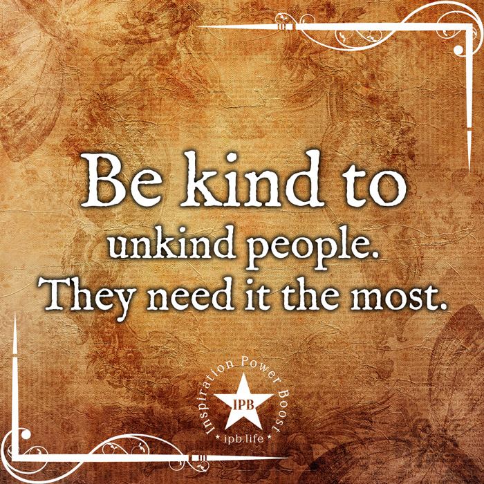 Be Kind To Unkind People