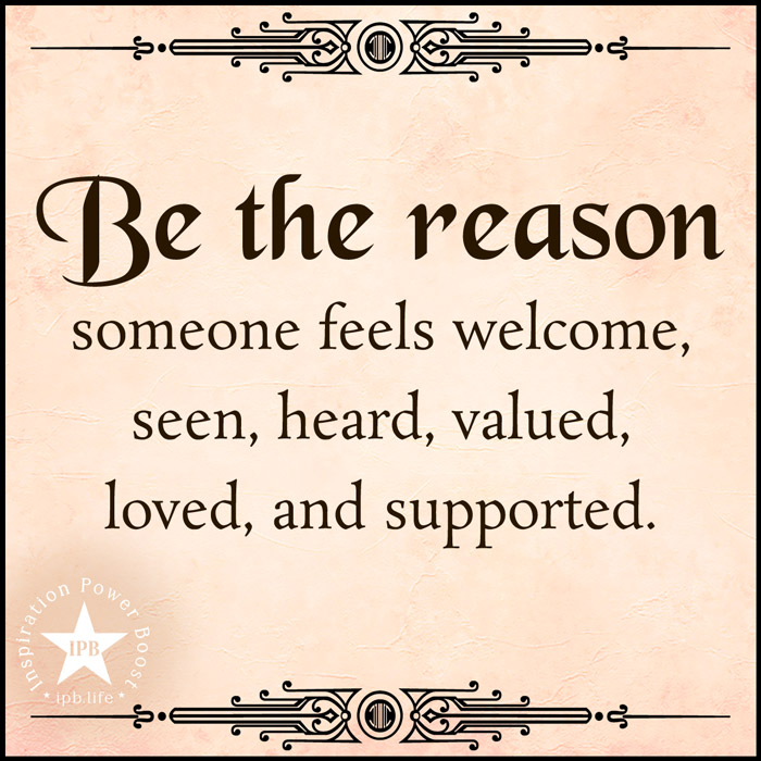 Be-The-Reason-Someone-Feels-Welcome-Seen-Heard