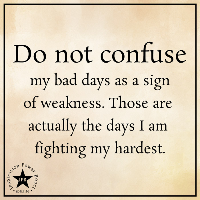 Do-Not-Confuse-My-Bad-Days-As-A-Sign-Of-Weakness