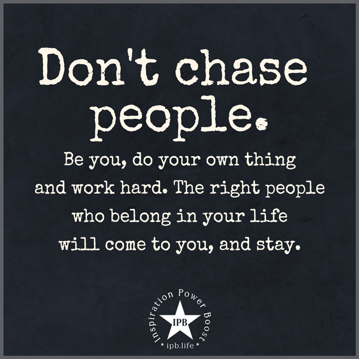 Don't Chase People. Be You, Do Your Own Thing And Work Hard