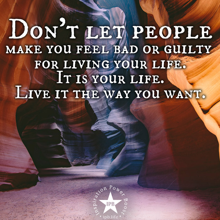 Don't Let People Make You Feel Bad Or Guilty For