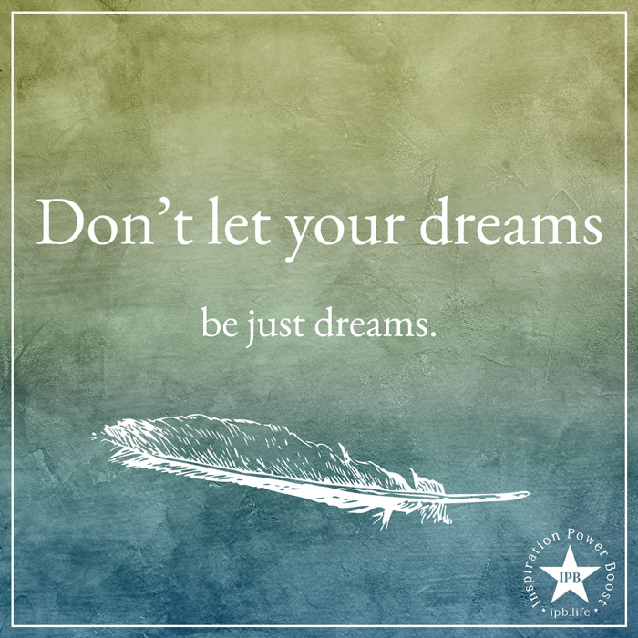Don't Let Your Dreams Be Just Dreams