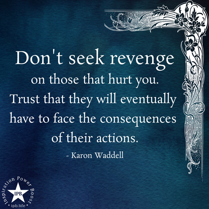 Don't Seek Revenge On Those That Hurt You