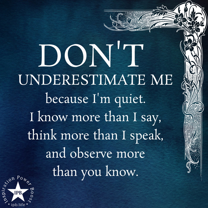Don't Underestimate Me Because I'm Quiet
