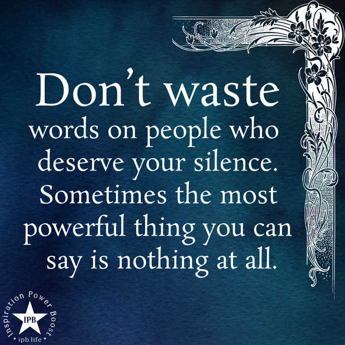 Don't Waste Your Words On People Who Deserve Your Silence