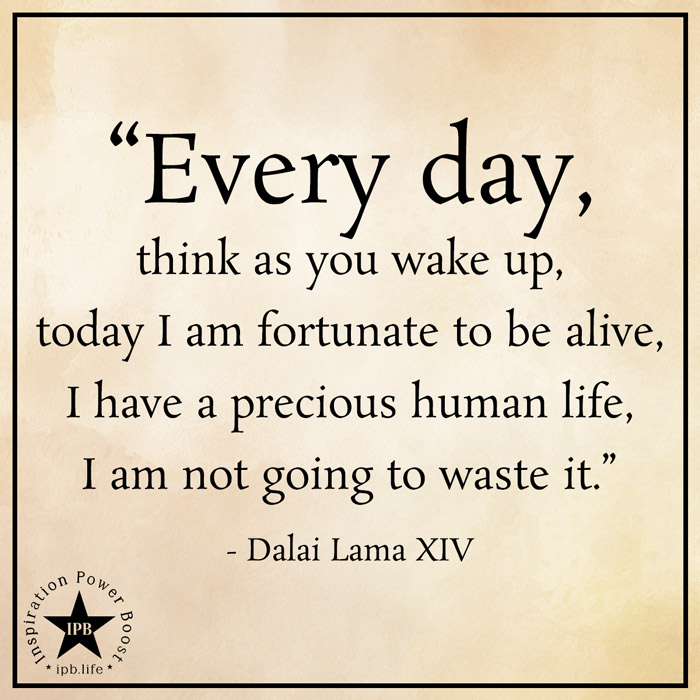 Every Day, Think As You Wake Up, Today I Am Fortunate