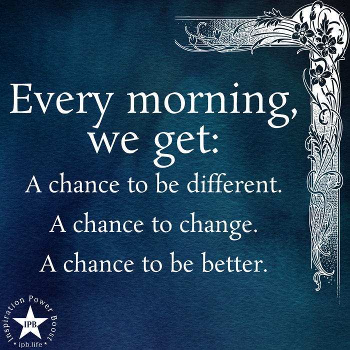 Every Morning, We Get A Chance To Be Different 