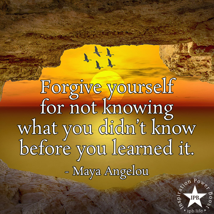 Forgive Yourself For Not Knowing What You Didn't Know