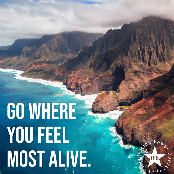 Go Where You Feel Most Alive