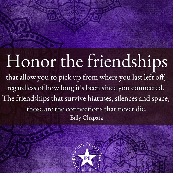 Honor The Friendships That Allow You To Pick Up From Where You Last Left Off 