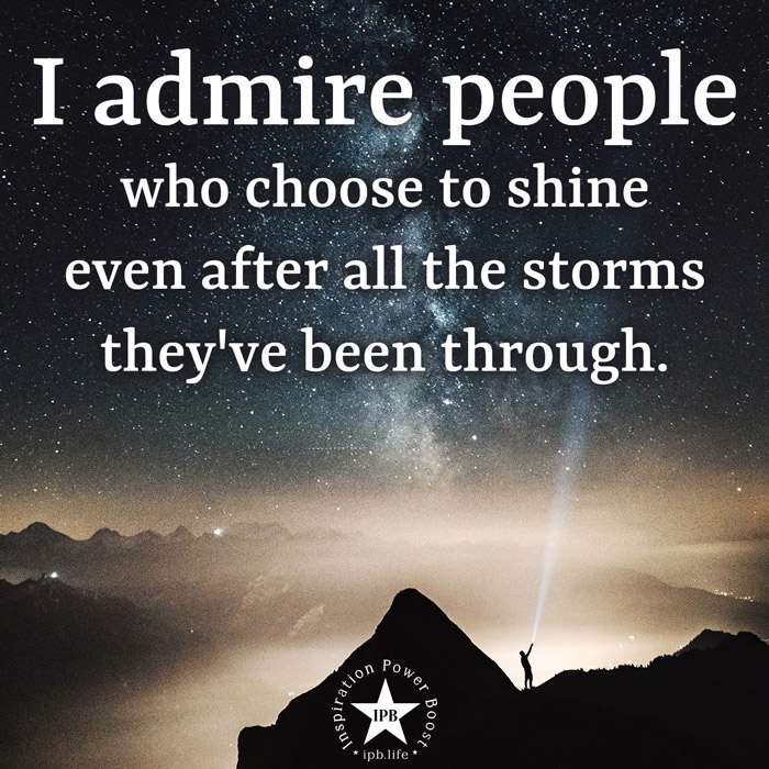 I Admire People Who Choose To Shine Even After All The Storms