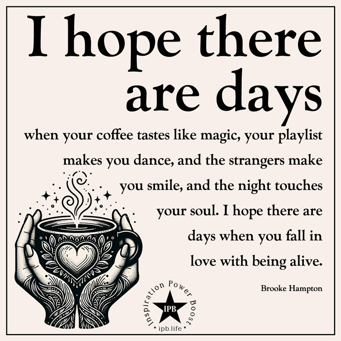 I Hope There Are Days When Your Coffee Tastes Like Magic