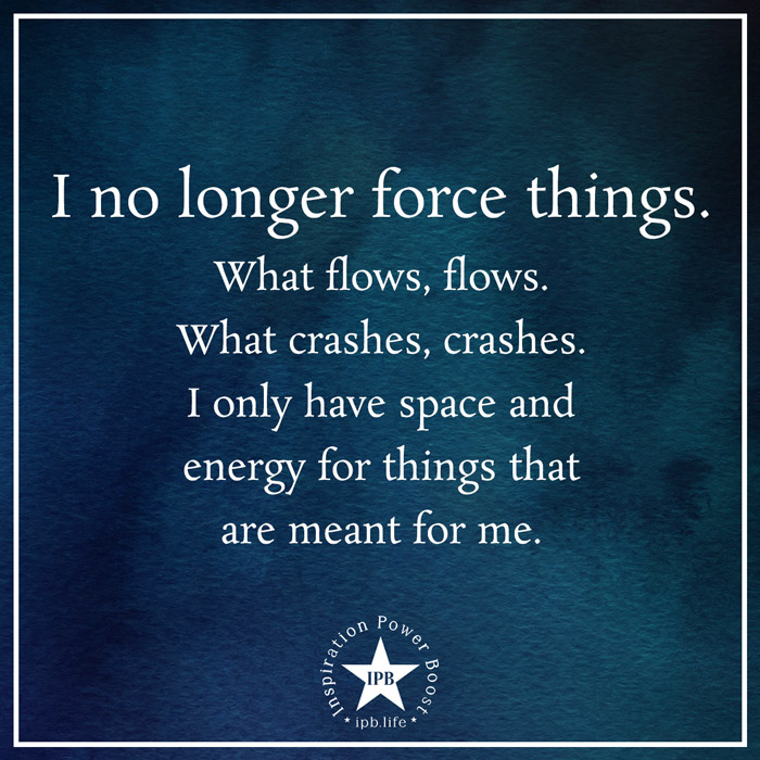 I No Longer Force Things