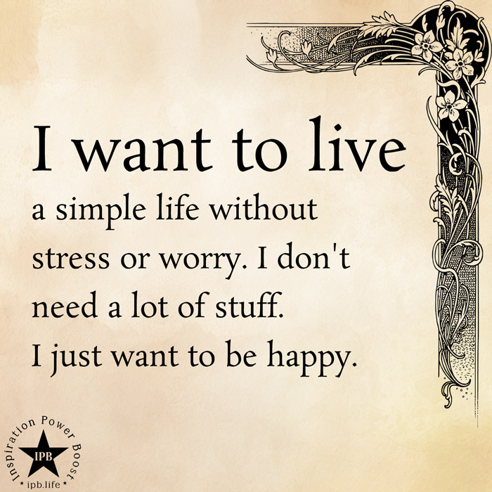 I Want To Live A Simple Life Without Stress Or Worry