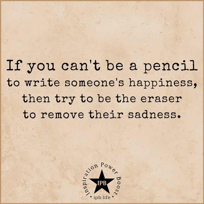If-You-Cant-Be-A-Pencil-To-Write-Someones-Happiness