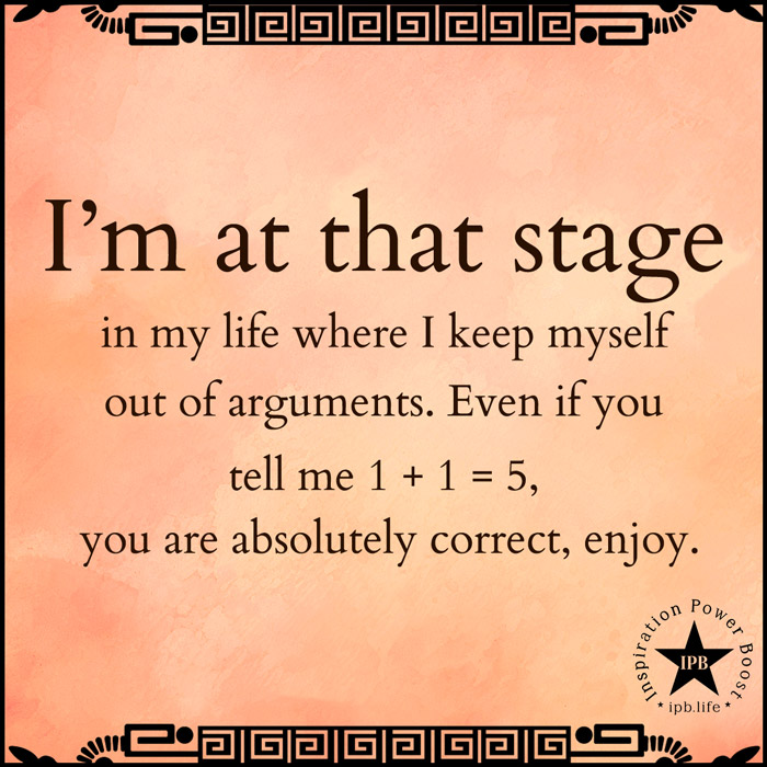 I'm At That Stage In My Life Where I Keep Myself Out Of Arguments
