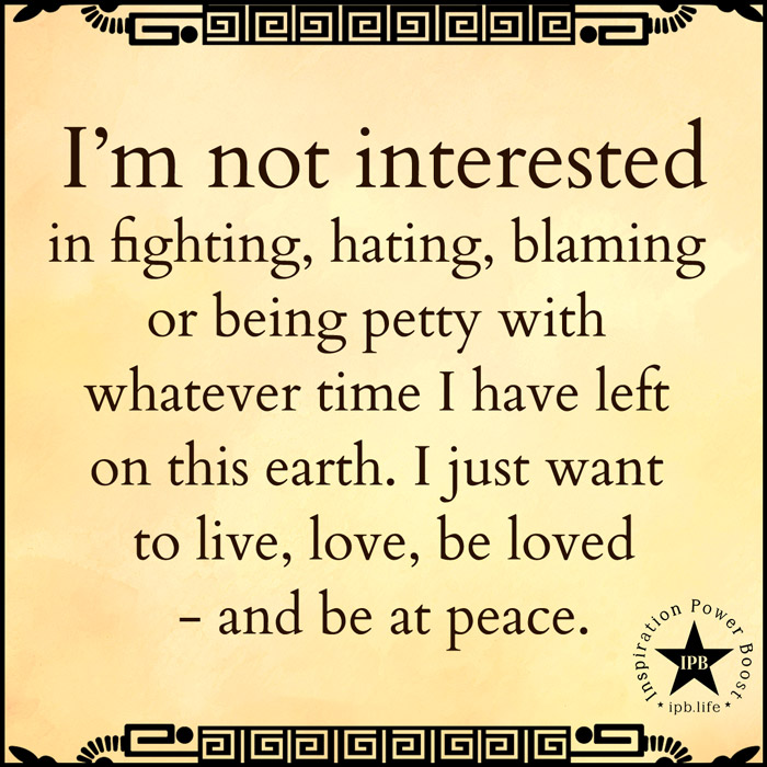 I'm Not Interested In Fighting, Hating, Blaming Or Being Petty