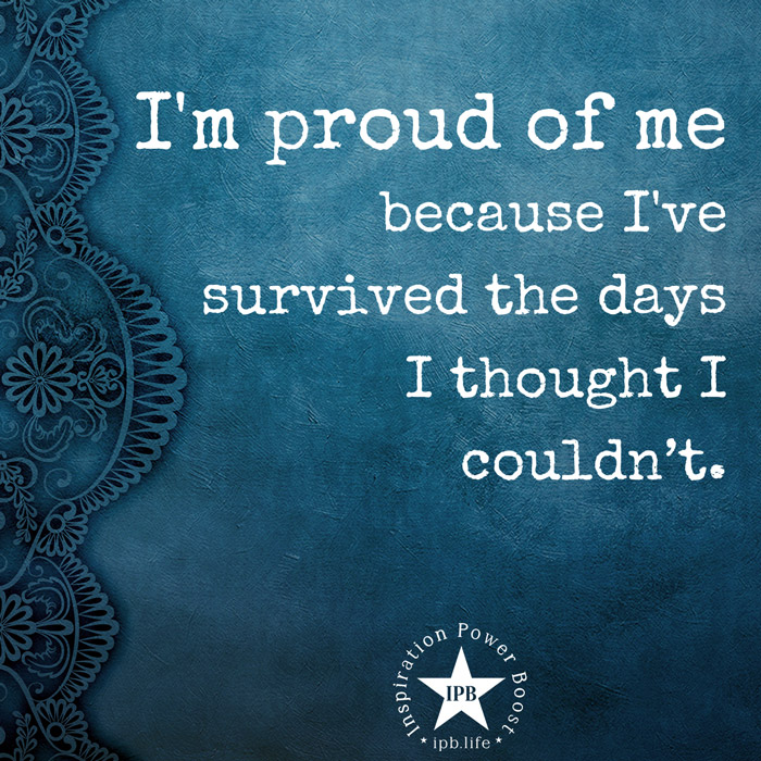 I'm Proud Of Me Because I've Survived The Days