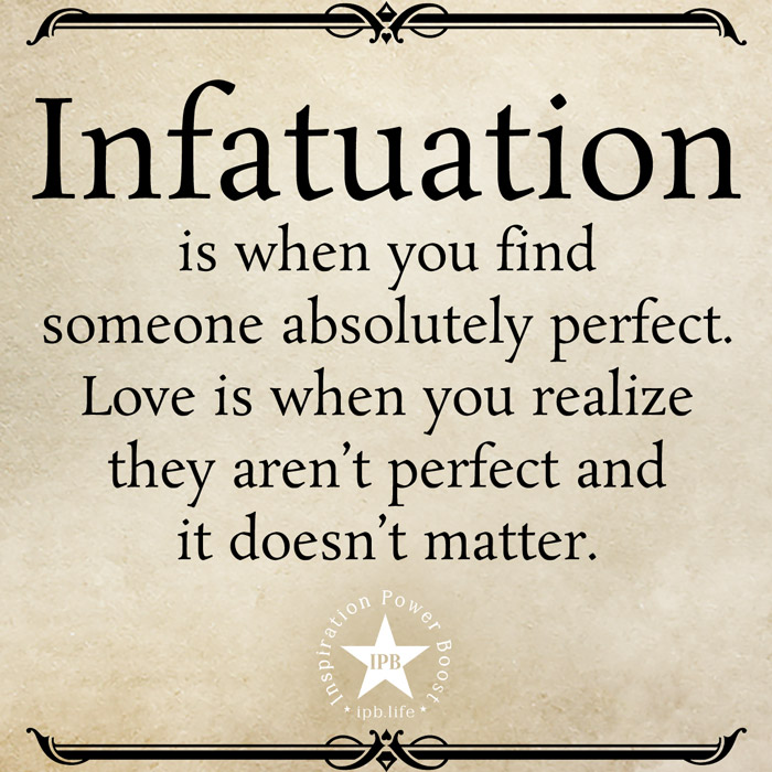 Infatuation Is When You Find Someone Absolutely Perfect