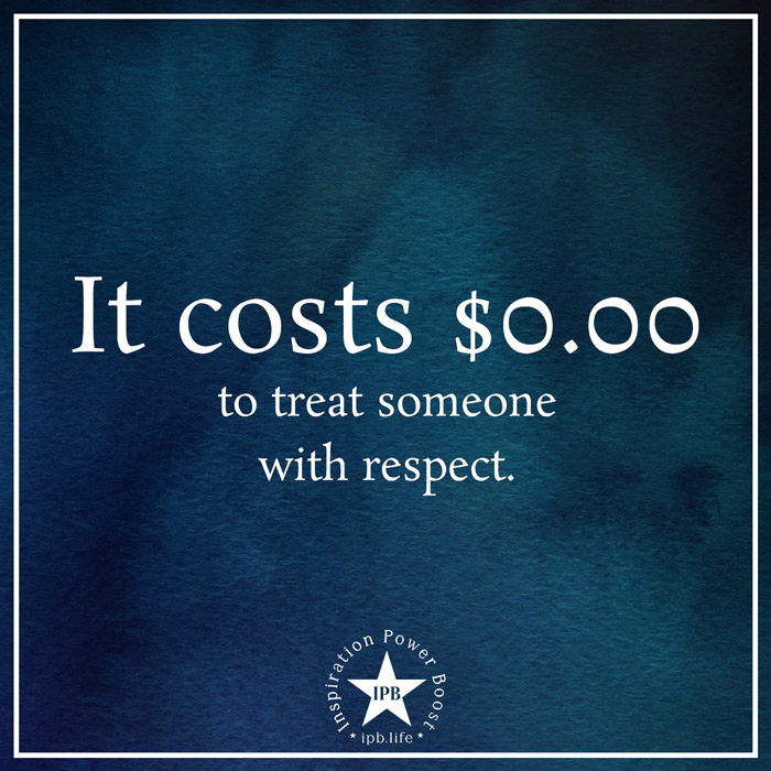 It Costs $0.00 To Treat Someone With Respect