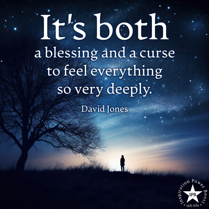 It's Both A Blessing And A Curse To Feel Everything