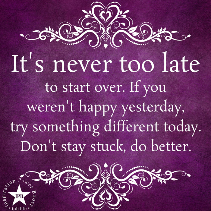 It's Never Too Late To Start Over