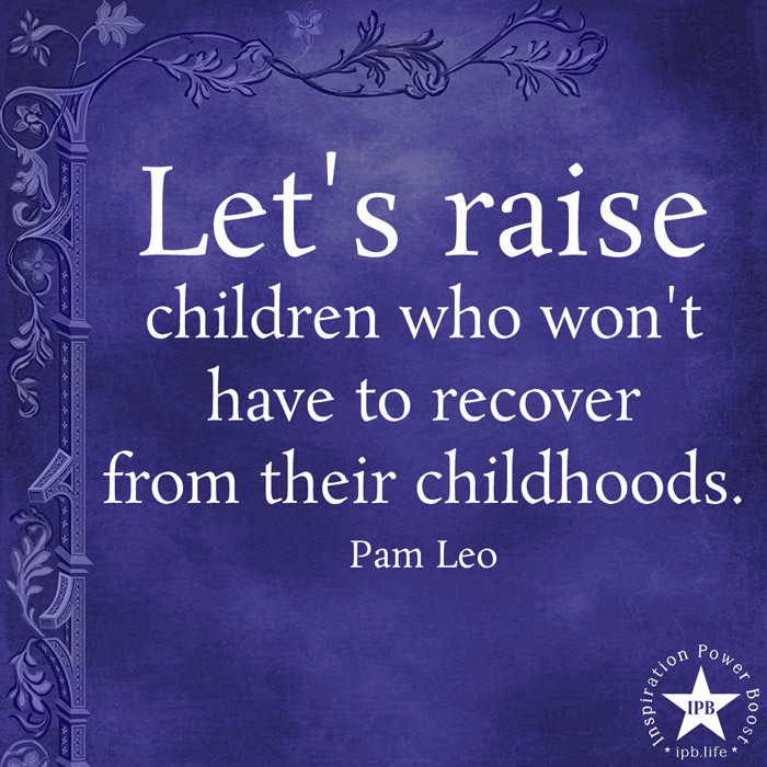 Let's Raise Children Who Won't Have To Recover From