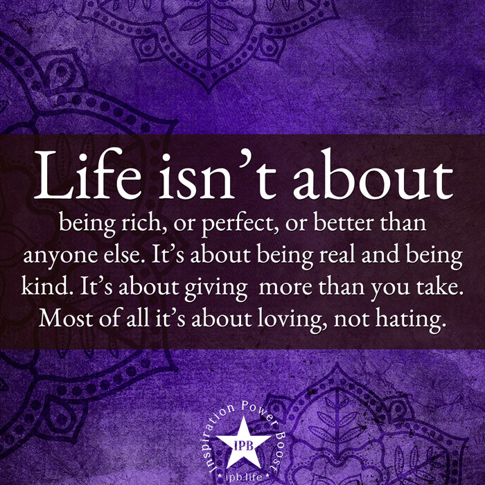 Life Isn't About Being Rich, Or Perfect, Or Better Than Anyone Else