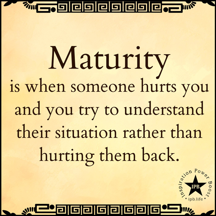 Maturity Is When A Person Hurts You And You Try To Understand