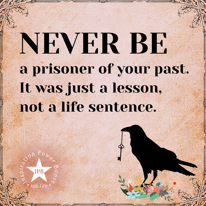 Never Be A Prisoner Of Your Past 