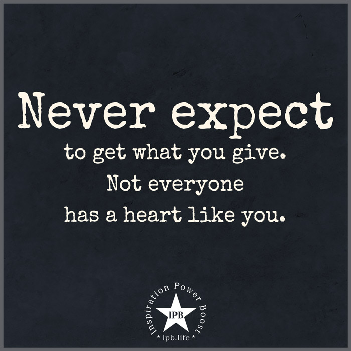 Never Expect To Get What You Give