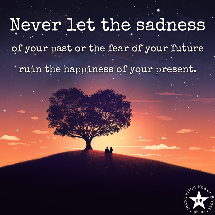 Never Let The Sadness Of Your Past