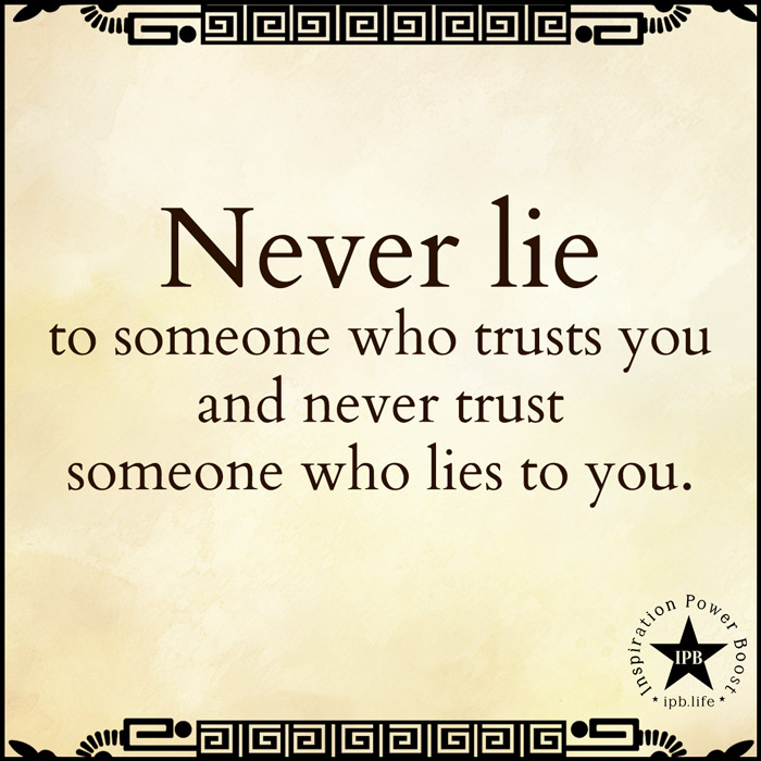 Never Lie To Someone Who Trusts You
