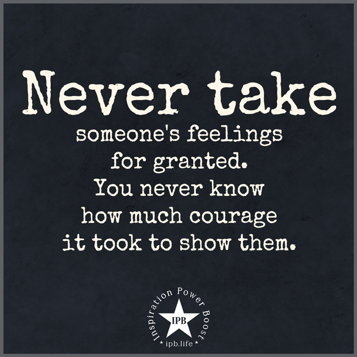 Never Take Someone's Feelings For Granted