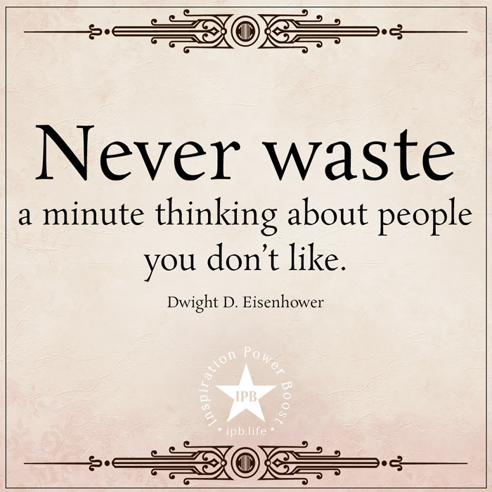 Never Waste A Minute Thinking About People You Don’t Like